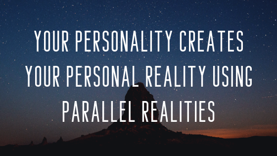 Your-Personality-Creates-Your-Personal-Reality-using-Parallel-Realities