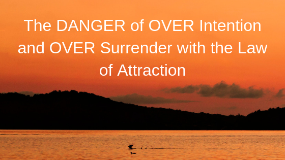 The-DANGER-of-OVER-Intention-and-OVER-Surrender-with-the-Law-of-Attraction