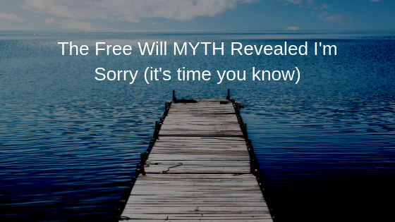 The-Free-Will-MYTH-Revealed-Im-Sorry-its-time-you-know