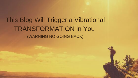 his-blog-Will-Trigger-a-Vibrational-TRANSFORMATION-in-You-WARNING-NO-GOING-BACK