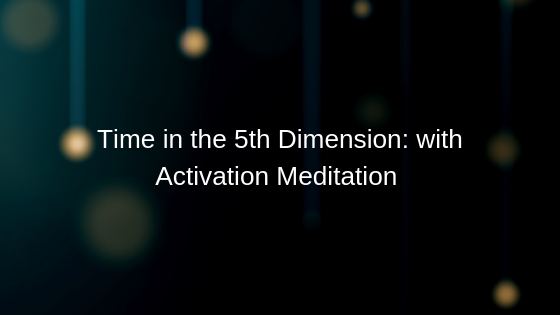Time-in-the-5th-Dimension_-with-Activation-Meditation-this-will-change-your-life