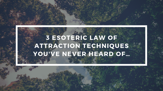3-Esoteric-Law-of-Attraction-Techniques-youve-NEVER-Heard-of