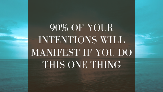 90-of-your-intentions-will-manifest-if-you-do-this-one-thing