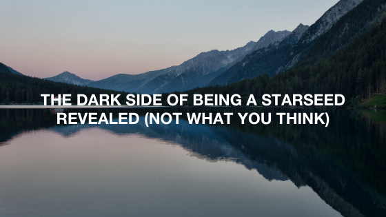 The-Dark-Side-of-Being-a-Starseed-Revealed-not-what-you-think