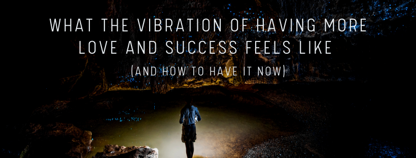 What-The-Vibration-of-Having-More-Love-and-Success-Feels-Like-and-how-to-have-it