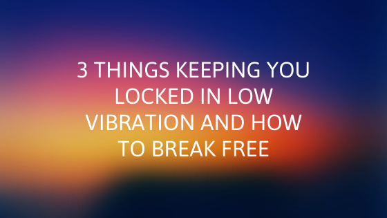 3-Things-Keeping-You-LOCKED-in-Low-Vibration-and-How-to-Break-FREE