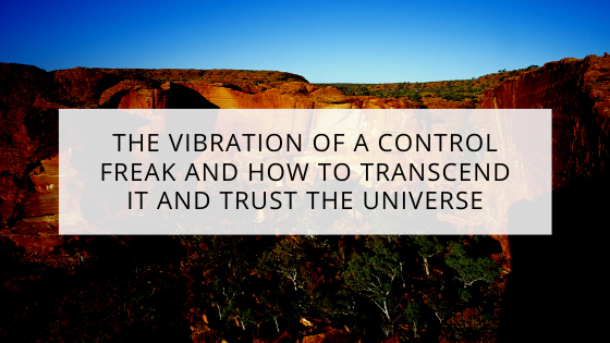The-Vibration-of-a-Control-Freak-and-How-to-TRANSCEND-it-and-TRUST-the-Universe