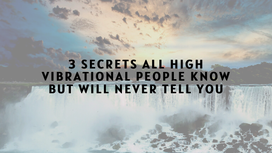 3-Secrets-all-High-Vibrational-People-Know-but-will-NEVER-Tell-You