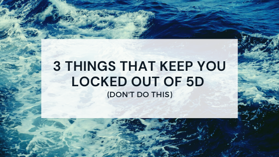 3-Things-that-keep-you-Locked-OUT-of-5D-dont-do-this